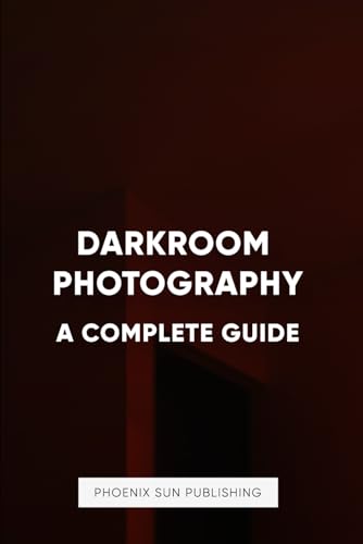 Darkroom Photography: A Complete Guide Darkroom Photography: A Complete Guide von Independently published