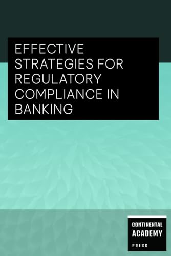 Effective Strategies for Regulatory Compliance in Banking Effective Strategies for Regulatory Compliance in Banking von Independently published