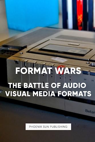 Format Wars: The Battle of Audio Visual Media Format Wars: The Battle of Audio Visual Media