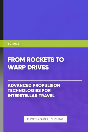 From Rockets to Warp Drives - Advanced Propulsion Technologies for Interstellar Travel From Rockets to Warp Drives - Advanced Propulsion Technologies for Interstellar Travel von Independently published