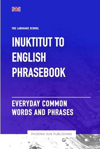 Inuktitut To English Phrasebook - Everyday Common Words And Phrases Inuktitut To English Phrasebook - Everyday Common Words And Phrases