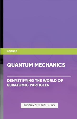 Quantum Mechanics - Demystifying the World of Subatomic Particles von Lulu.com
