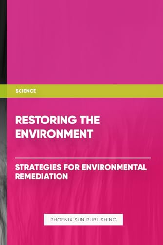 Restoring the Environment: Strategies for Environmental Remediation Restoring the Environment: Strategies for Environmental Remediation von Independently published