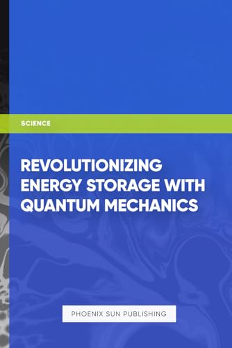 Revolutionizing Energy Storage with Quantum Mechanics Revolutionizing Energy Storage with Quantum Mechanics von Independently published