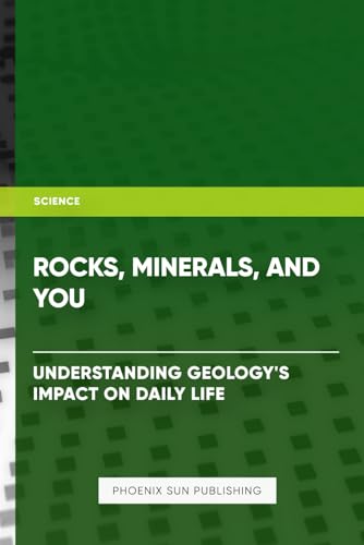 Rocks, Minerals, and You: Understanding Geology's Impact on Daily Life Rocks, Minerals, and You: Understanding Geology's Impact on Daily Life von Independently published
