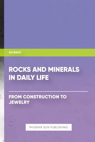 Rocks and Minerals in Daily Life: From Construction to Jewelry Rocks and Minerals in Daily Life: From Construction to Jewelry von Independently published