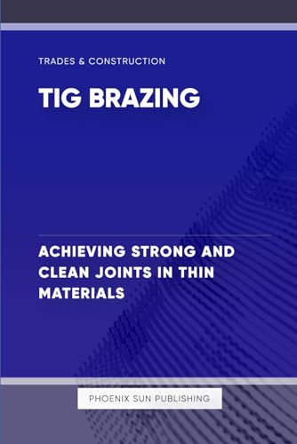 TIG Brazing - Achieving Strong and Clean Joints in Thin Materials TIG Brazing - Achieving Strong and Clean Joints in Thin Materials von Independently published