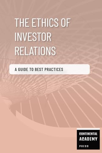 The Ethics of Investor Relations - A Guide to Best Practices The Ethics of Investor Relations - A Guide to Best Practices von Independently published