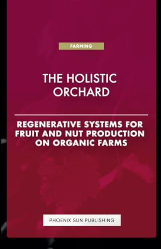 The Holistic Orchard - Regenerative Systems for Fruit and Nut Production on Organic Farms The Holistic Orchard - Regenerative Systems for Fruit and Nut Production on Organic Farms von Lulu.com