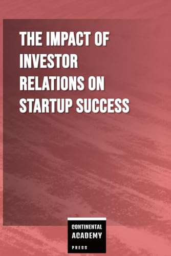 The Impact of Investor Relations on Startup Success The Impact of Investor Relations on Startup Success von Independently published