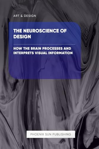 The Neuroscience Of Design - How The Brain Processes And Interprets Visual Information The Neuroscience Of Design - How The Brain Processes And Interprets Visual Information von Independently published