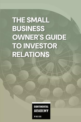 The Small Business Owner's Guide to Investor Relations The Small Business Owner's Guide to Investor Relations von Independently published