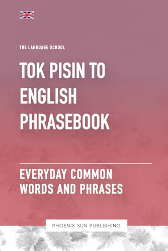 Tok Pisin To English Phrasebook - Everyday Common Words And Phrases Tok Pisin To English Phrasebook - Everyday Common Words And Phrases