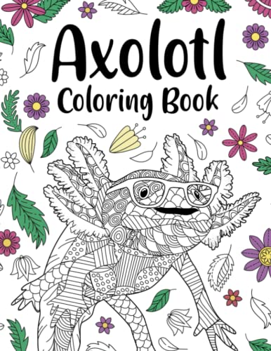 Axolotl Coloring Book: An Adult Coloring Books for Axolotl Lovers, Axolotl Zentangle Patterns for Stress Relief and Relaxation Freestyle Drawing Pages Axolotl Coloring Book: An Adult Coloring Books for Axolotl Lovers, Axolotl Zentangle Patterns for Stress Relief and Relaxation Freestyle Drawing Pages