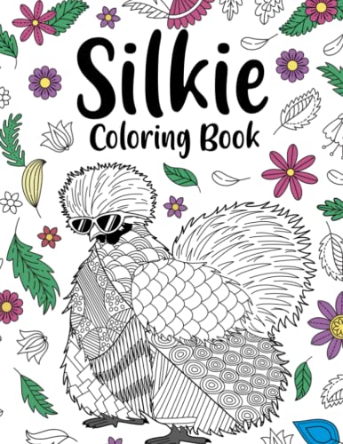 Silkie Coloring Book: An Adult Coloring Books for Big Chinese Silk Chicken Lovers, Silkie Zentangle Patterns for Stress Relief and Relaxation Silkie Coloring Book: An Adult Coloring Books for Big Chinese Silk Chicken Lovers, Silkie Zentangle Patterns for Stress Relief and Relaxation