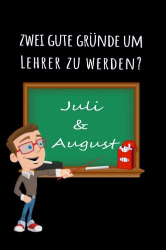 Zwei gute Gründe um Lehrer zu werden: Juli & August | Notizbuch als lustige Geschenkidee: Geschenk für Lehrer oder Lehramtstudenten (Geschenke für Lehrerinnen und Lehrer)
