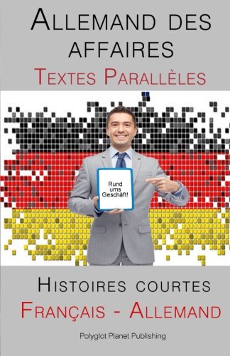 Allemand des affaires - Textes Parallèles (Français - Allemand) Histoires courtes