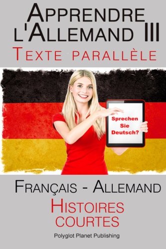 Apprendre l'allemand III - Textes Parallèles (Allemand - Français) Histoires courtes von CreateSpace Independent Publishing Platform