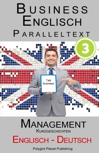 Business Englisch: Paralleltext - Management (Kurzgeschichten) Englisch - Deutsch von CreateSpace Independent Publishing Platform