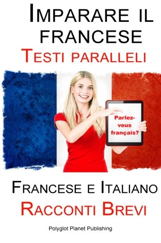 Imparare il francese - Testi paralleli - Racconti Brevi (Francese | Italiano) Bilingue