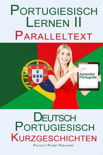 Portugiesisch Lernen II - Paralleltext - Mittelschwere Kurzgeschichten (Portugiesisch - Deutsch)