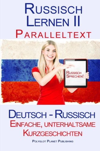 Russisch Lernen II - Paralleltext - Einfache, unterhaltsame Kurzgeschichten (Deutsch - Russisch)