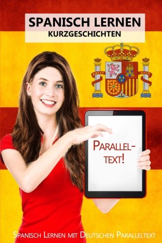 Spanisch Lernen IV - Paralleltext - Kurzgeschichten: Spanisch Lernen mit Deutschen Paralleltext von CreateSpace Independent Publishing Platform