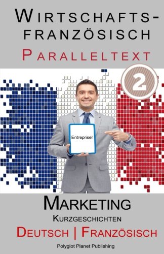 Wirtschaftsfranzösich 2 - Paralleltext - Marketing: Kurzgeschichten (Französisch - Deutsch) (Wirtschaftsfranzsisch Lernen, Band 2)