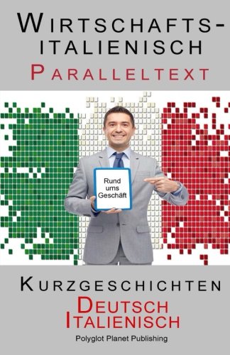 Wirtschaftsitalienisch - Paralleltext - Kurzgeschichten (Deutsch - Italienisch) von CreateSpace Independent Publishing Platform