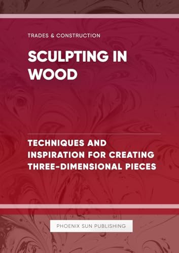Sculpting in Wood Techniques and Inspiration for Creating Three Dimensional Pieces Sculpting in Wood Techniques and Inspiration for Creating Three Dimensional Pieces von PS Pub Co.