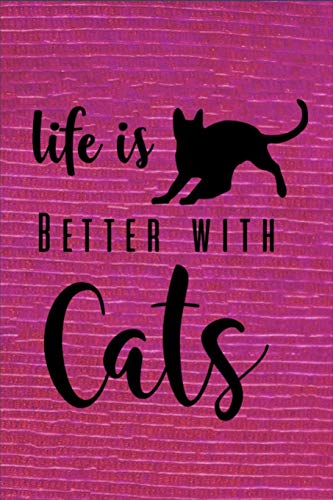 Life Is Better With Cats: Life Is Better With Cats - Fun Novelty Gag Gift ~ Notebook / Diary / Journal ~ Small 6" X 9"