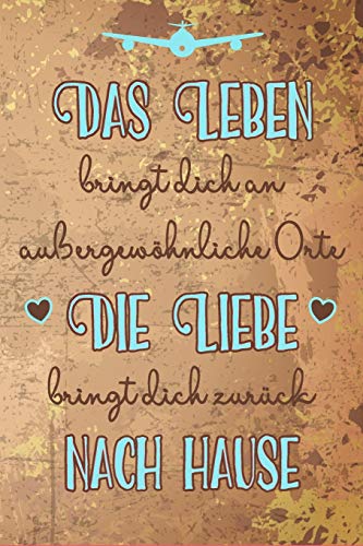 Das Leben bringt dich an außergewöhnliche Orte die Liebe bringt dich zurück nach Hause: A5 liniert Softcover Notizbuch / Reisetagebuch / Auslandstagebuch Abschiedsgeschenk für Auslandssemester Das Leben bringt dich an außergewöhnliche Orte die Liebe bringt dich zurück nach Hause: A5 liniert Softcover Notizbuch / Reisetagebuch / Auslandstagebuch Abschiedsgeschenk für Auslandssemester