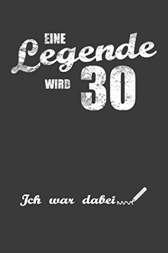 Eine Legende wird 30 Ich war dabei: A5 liniert Notizbuch / Gästeliste / Notebook / Gästebuch zum 30. Geburtstag einer Legende Eine Legende wird 30 Ich war dabei: A5 liniert Notizbuch / Gästeliste / Notebook / Gästebuch zum 30. Geburtstag einer Legende von Independently published