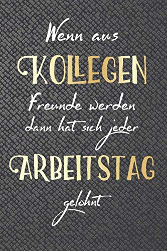 Wenn aus Kollegen Freunde werden dann hat sich jeder Arbeitstag gelohnt: A5 blanko Notizbuch / Notizheft / Tagebuch / Journal zum Abschied einer lieben Arbeitskollegin Wenn aus Kollegen Freunde werden dann hat sich jeder Arbeitstag gelohnt: A5 blanko Notizbuch / Notizheft / Tagebuch / Journal zum Abschied einer lieben Arbeitskollegin von Independently published