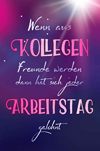 Wenn aus Kollegen Freunde werden dann hat sich jeder Arbeitstag gelohnt: A5 blanko Notizbuch / Notizheft / Tagebuch / Journal zum Abschied einer lieben Kollegin