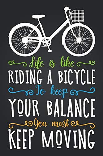Life Is Like Riding a Bicycle To Keep Your Balance You Must Keep Moving: Blank Lined And Dot Grid Paper Notebook for Writing /110 pages /6"x9"