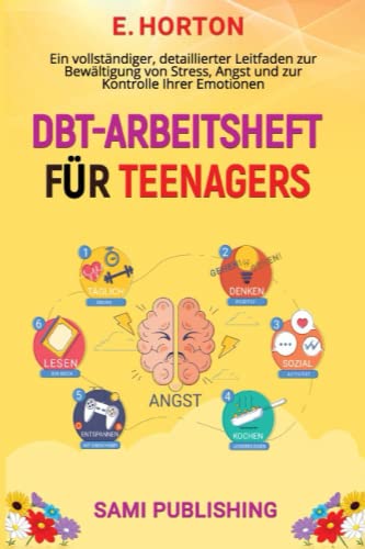 DBT-ARBEITSHEFT FÜR TEENAGER: Ein vollständiger, detaillierter Leitfaden zur Bewältigung von Stress, Angst und zur Kontrolle Ihrer Emotionen von Independently published