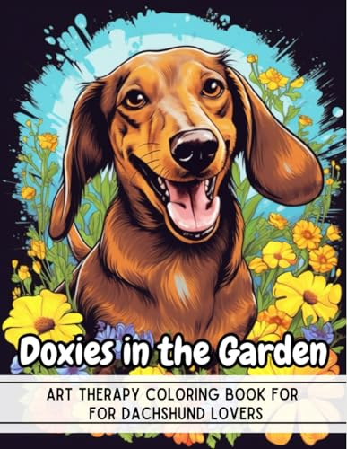 Doxies In The Garden: Art Therapy Coloring Book For Dachshund Lovers von Independently published