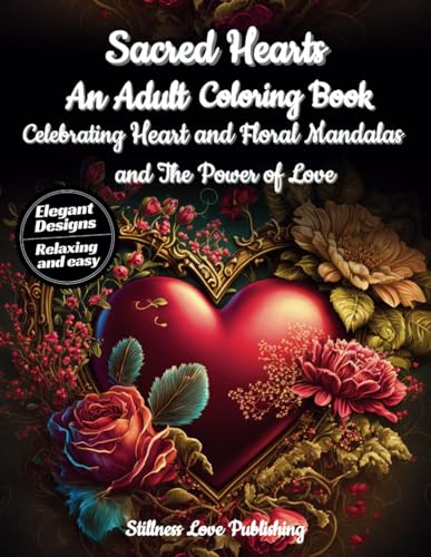 Sacred Hearts : An Adult Coloring Book Celebrating Heart and Floral Mandalas, and The Power of Love: An Inspiring Array of Stunning and Elegant Images (Fun and Interesting) von Independently published