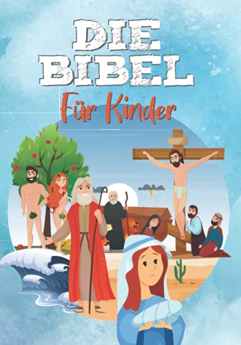 DIE BIBEL FÜR KINDER: Leicht zu lesen - Vollständig illustriert - Altes und Neues Testament - Meine erste Bibel