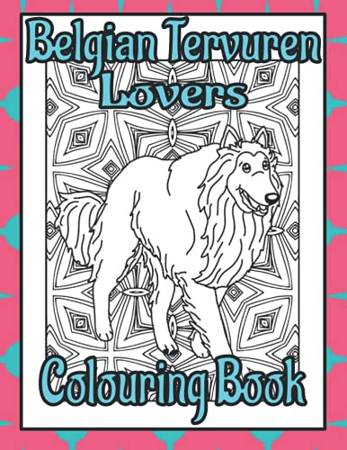 Belgian Tervuren Lovers Colouring Book: Mindfulness colouring books for adults dogs (Herding & Pastoral Breeds Colouring books by Trevlora)