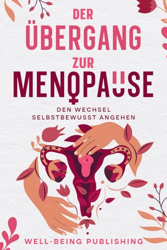 Der Übergang zur Menopause: Den Wechsel selbstbewusst angehen Der Übergang zur Menopause: Den Wechsel selbstbewusst angehen von Independently published
