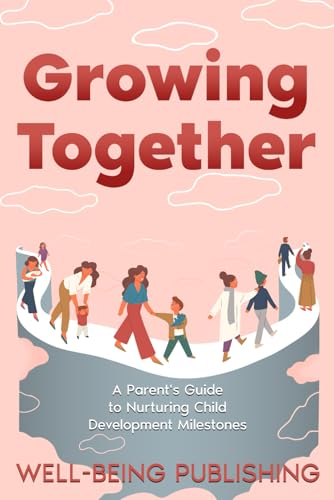 Growing Together: A Parent's Guide to Nurturing Child Development Milestones Growing Together: A Parent's Guide to Nurturing Child Development Milestones von Independently published
