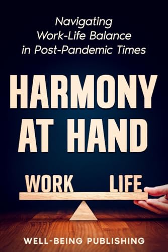 Harmony at Hand: Navigating Work-Life Balance in Post-Pandemic Times Harmony at Hand: Navigating Work-Life Balance in Post-Pandemic Times von Independently published