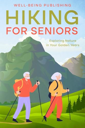 Hiking For Seniors: Exploring Nature in Your Golden Years von eBookIt.com