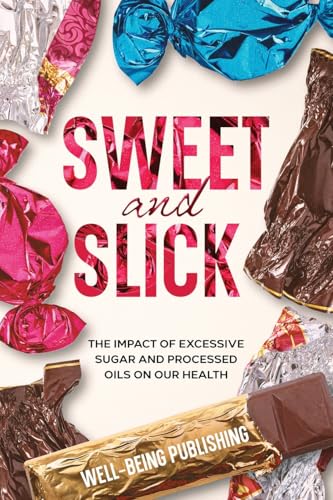 Sweet and Slick: The Impact of Excessive Sugar and Processed Oils on Our Health Sweet and Slick: The Impact of Excessive Sugar and Processed Oils on Our Health von Well-Being Publishing