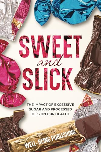 Sweet and Slick: The Impact of Excessive Sugar and Processed Oils on Our Health Sweet and Slick: The Impact of Excessive Sugar and Processed Oils on Our Health von Independently published