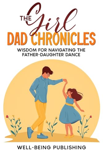 The Girl Dad Chronicles: Wisdom for Navigating the Father-Daughter Dance von eBookIt.com