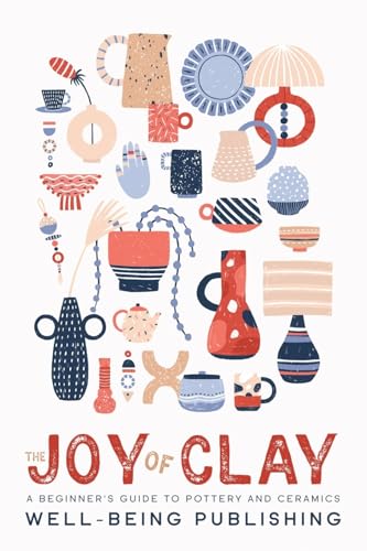 The Joy of Clay: A Beginner's Guide to Pottery and Ceramics von eBookIt.com