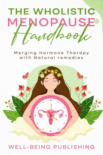 The Wholistic Menopause Handbook: Merging Hormone Therapy with Natural Remedies von eBookIt.com
